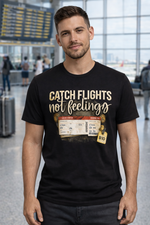 Catch Flights, Not Feelings T Shirt - shoptraveltees.com