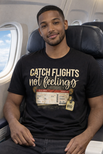 Catch Flights, Not Feelings T Shirt - shoptraveltees.com