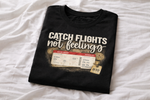 Catch Flights Not Feelings - shoptraveltees.com